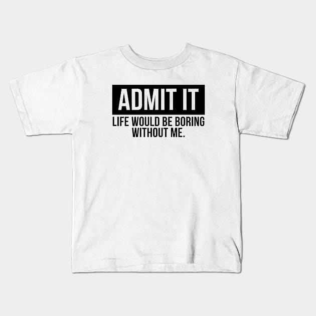 Admit It Life Would Be Boring Without Me Kids T-Shirt by oneduystore